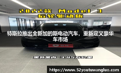 特斯拉推出全新加的斯电动汽车，重新定义豪华车市场